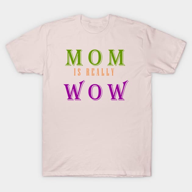 MOM IS REALLY WOW T-Shirt by Art Fusion